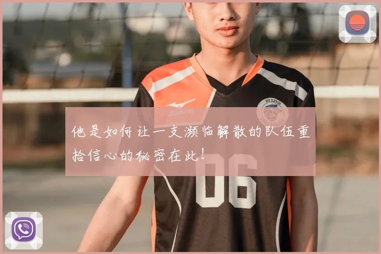 他是如何让一支濒临解散的队伍重拾信心的秘密在此！