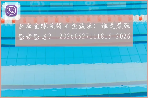 历届金球奖得主全盘点：谁是最强影帝影后？_20260527111815_20260608142739
