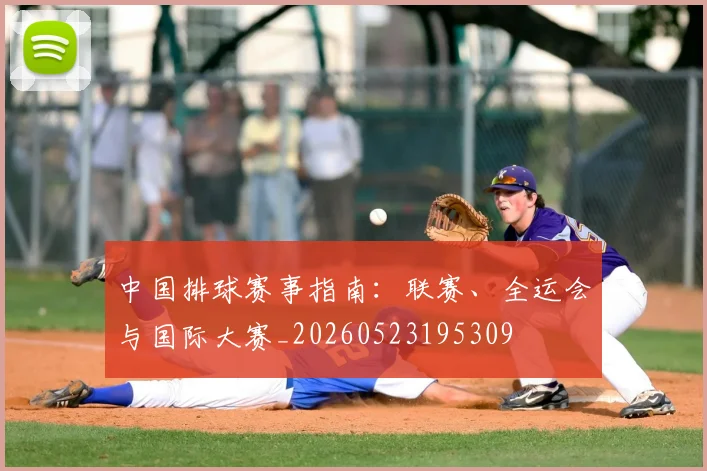 中国排球赛事指南：联赛、全运会与国际大赛_20260523195309